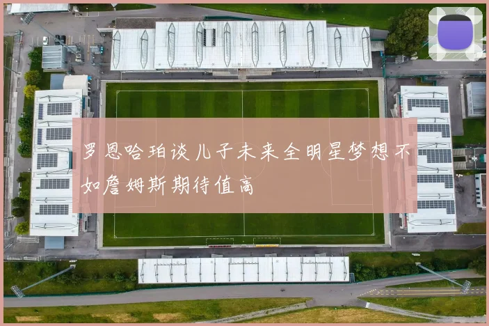 罗恩哈珀谈儿子未来全明星梦想不如詹姆斯期待值高