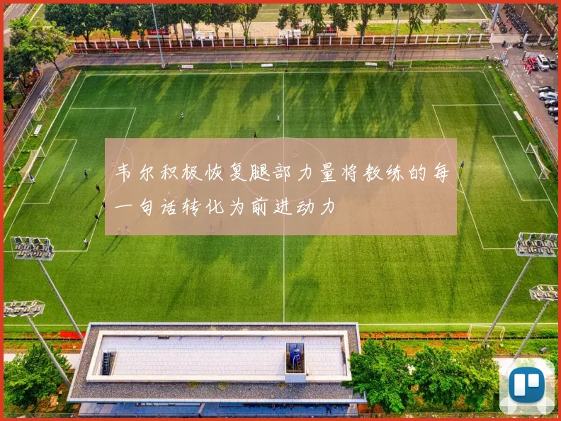 韦尔积极恢复腿部力量将教练的每一句话转化为前进动力